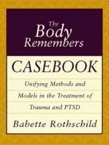 Body Remembers Casebook: Unifying Methods and Models in the Treatment of Trauma and PTSD