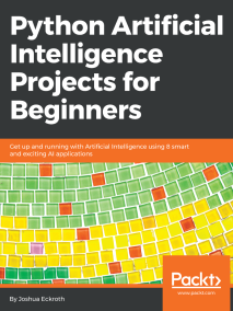 Python Artificial Intelligence Projects for Beginners: Get up and running with Artificial Intelligence using 8 smart and exciting AI applications
