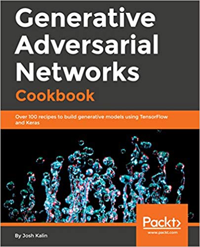 Generative Adversarial Networks Cookbook: Over 100 recipes to build generative models using TensorFlow and Keras