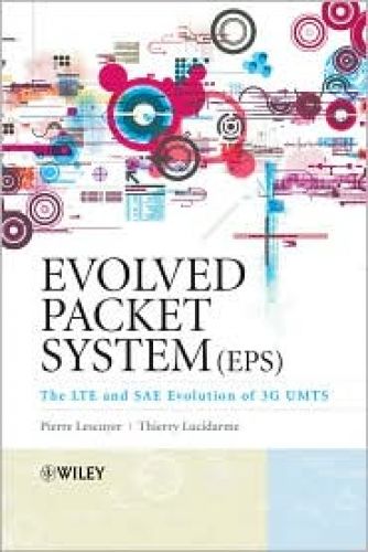 Evolved Packet System (EPS): The LTE and SAE Evolution of 3G UMTS