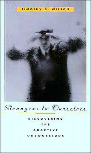 Strangers to Ourselves: Discovering the Adaptive Unconscious