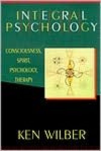 Integral Psychology: Consciousness, Spirit, Psychology, Therapy