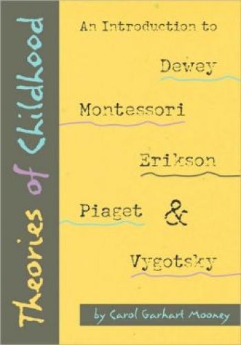 Theories of Childhood: An Introduction to Dewey, Montessori, Erikson, Piaget, and Vygotsky