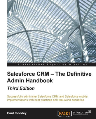 Salesforce CRM - The Definitive Admin Handbook, 3/Ed