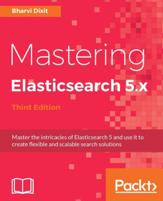 Mastering Elasticsearch 5.x, 3/Ed