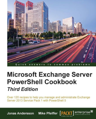 Microsoft Exchange Server PowerShell Cookbook, 3/Ed